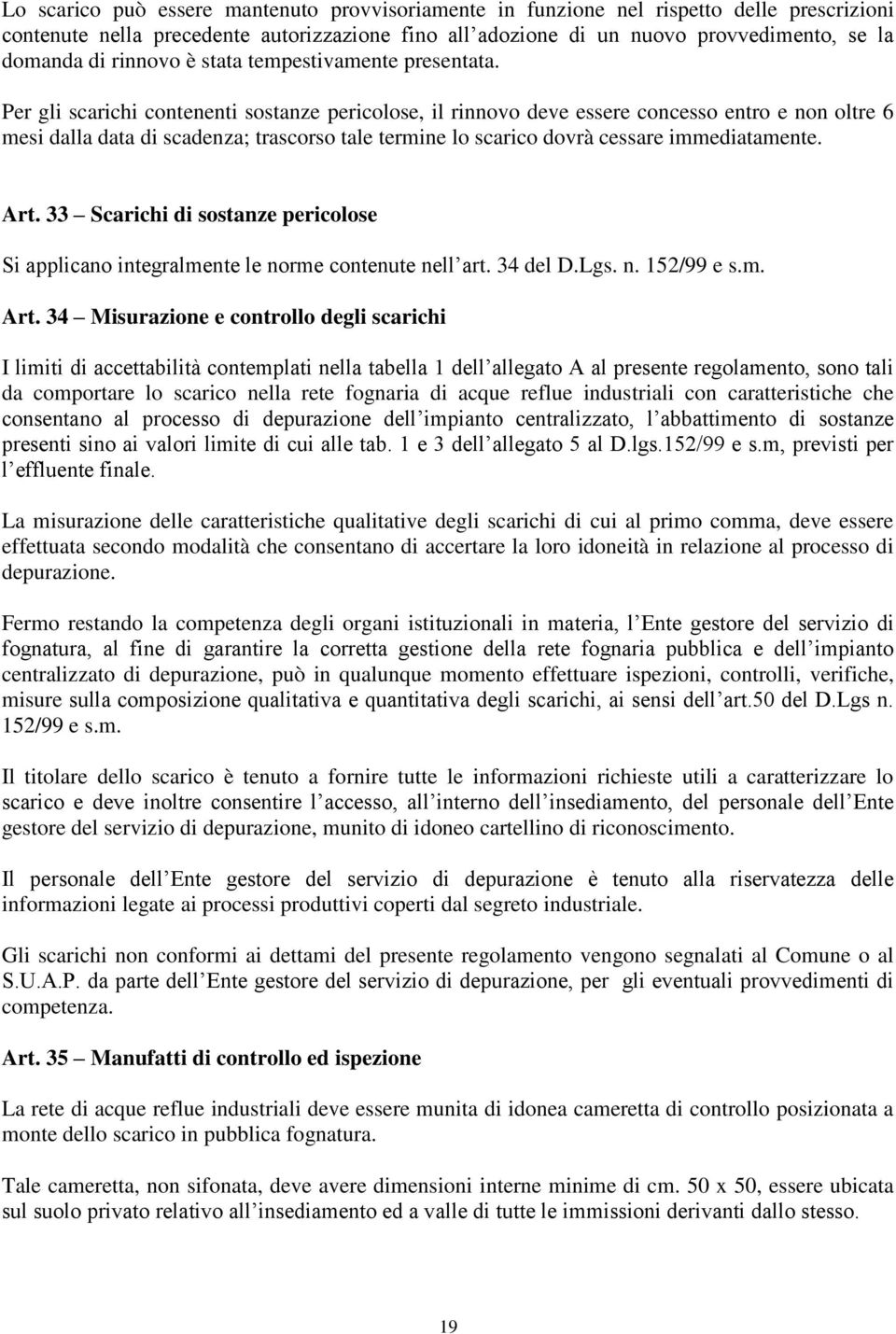 Per gli scarichi contenenti sostanze pericolose, il rinnovo deve essere concesso entro e non oltre 6 mesi dalla data di scadenza; trascorso tale termine lo scarico dovrà cessare immediatamente. Art.