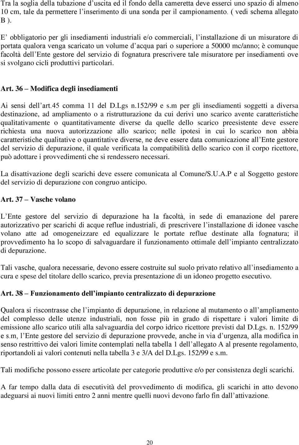 E obbligatorio per gli insediamenti industriali e/o commerciali, l installazione di un misuratore di portata qualora venga scaricato un volume d acqua pari o superiore a 50000 mc/anno; è comunque