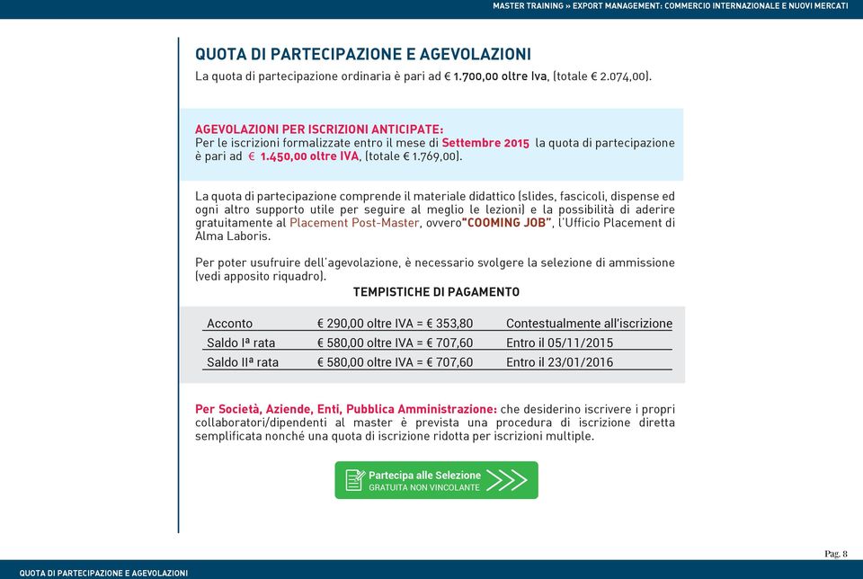 La quota di partecipazione comprende il materiale didattico (slides, fascicoli, dispense ed ogni altro supporto utile per seguire al meglio le lezioni) e la possibilità di aderire gratuitamente al