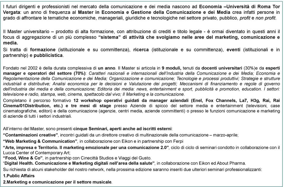 Il Master universitario prodotto di alta formazione, con attribuzione di crediti e titolo legale - è ormai diventato in questi anni il focus di aggregazione di un più complesso sistema di attività