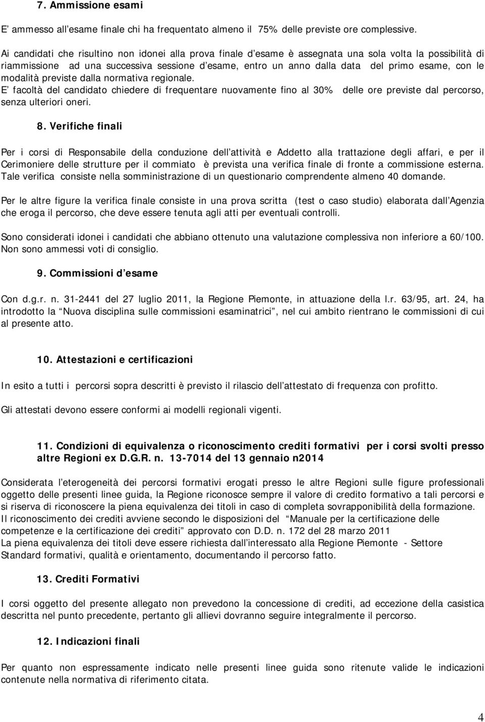 con le modalità previste dalla normativa regionale. E facoltà del candidato chiedere di frequentare nuovamente fino al 30% delle ore previste dal percorso, senza ulteriori oneri. 8.