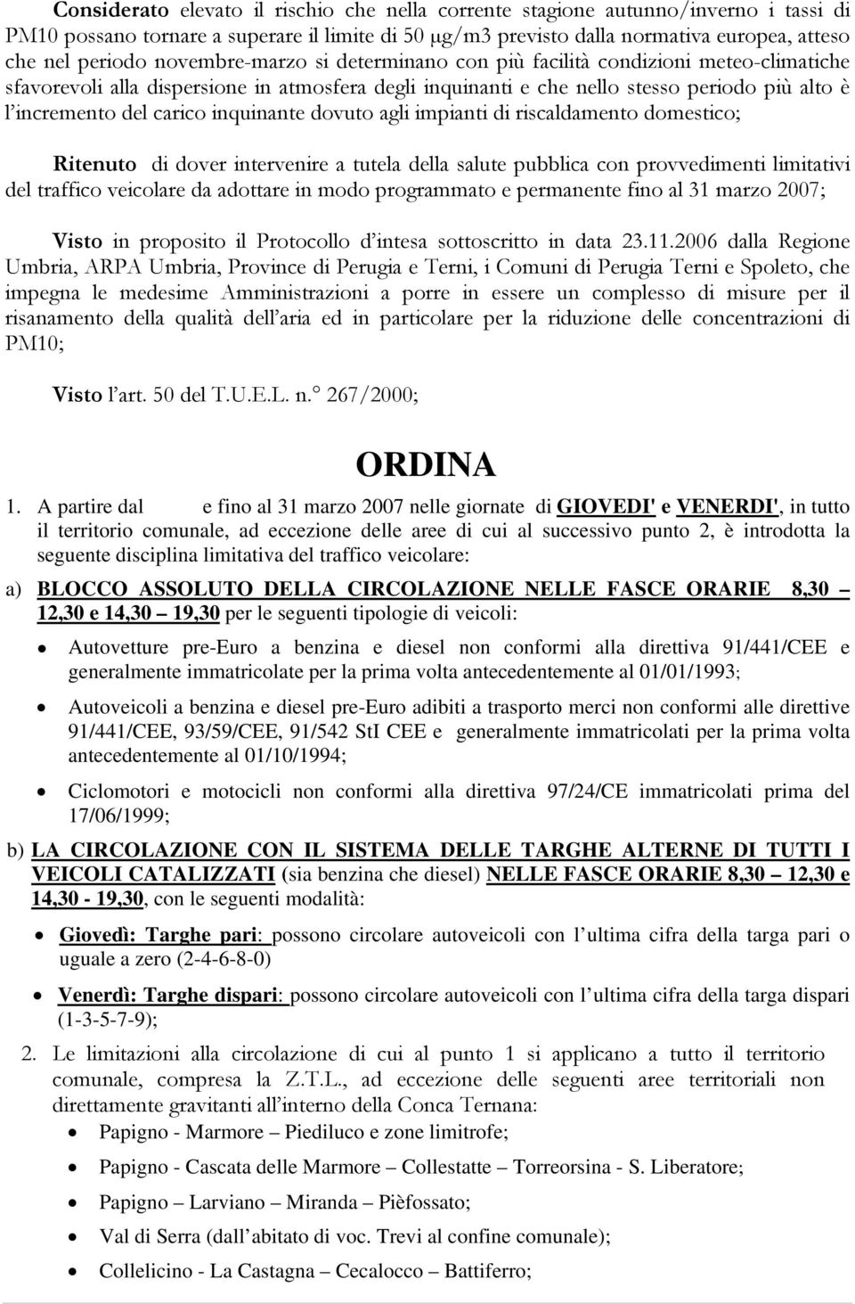 inquinante dovuto agli impianti di riscaldamento domestico; Ritenuto di dover intervenire a tutela della salute pubblica con provvedimenti limitativi del traffico veicolare da adottare in modo