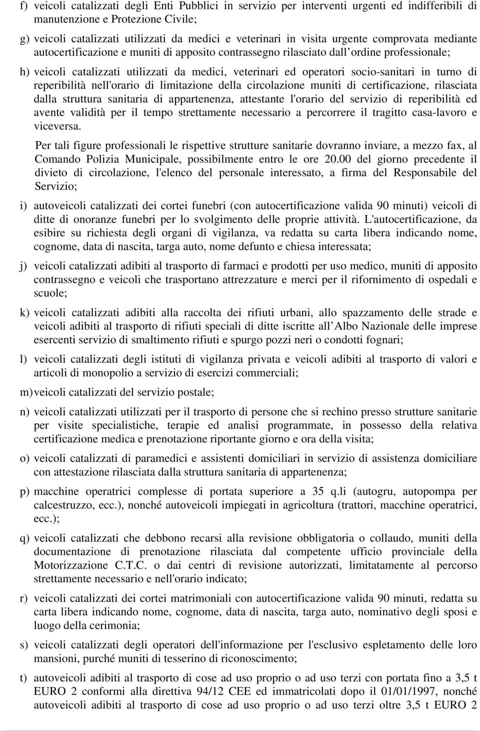 socio-sanitari in turno di reperibilità nell'orario di limitazione della circolazione muniti di certificazione, rilasciata dalla struttura sanitaria di appartenenza, attestante l'orario del servizio