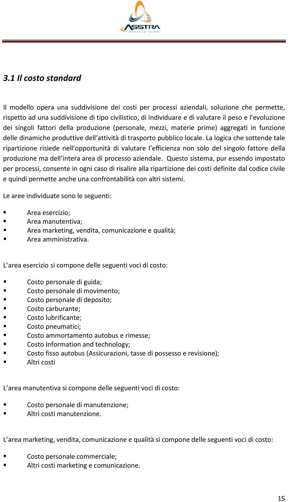 La logica che sottende tale ripartizione risiede nell opportunità di valutare l efficienza non solo del singolo fattore della produzione ma dell intera area di processo aziendale.