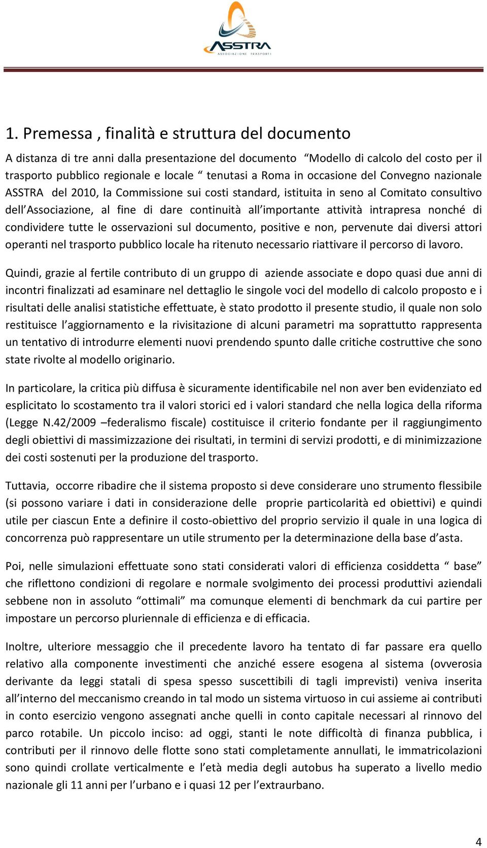 intrapresa nonché di condividere tutte le osservazioni sul documento, positive e non, pervenute dai diversi attori operanti nel trasporto pubblico locale ha ritenuto necessario riattivare il percorso