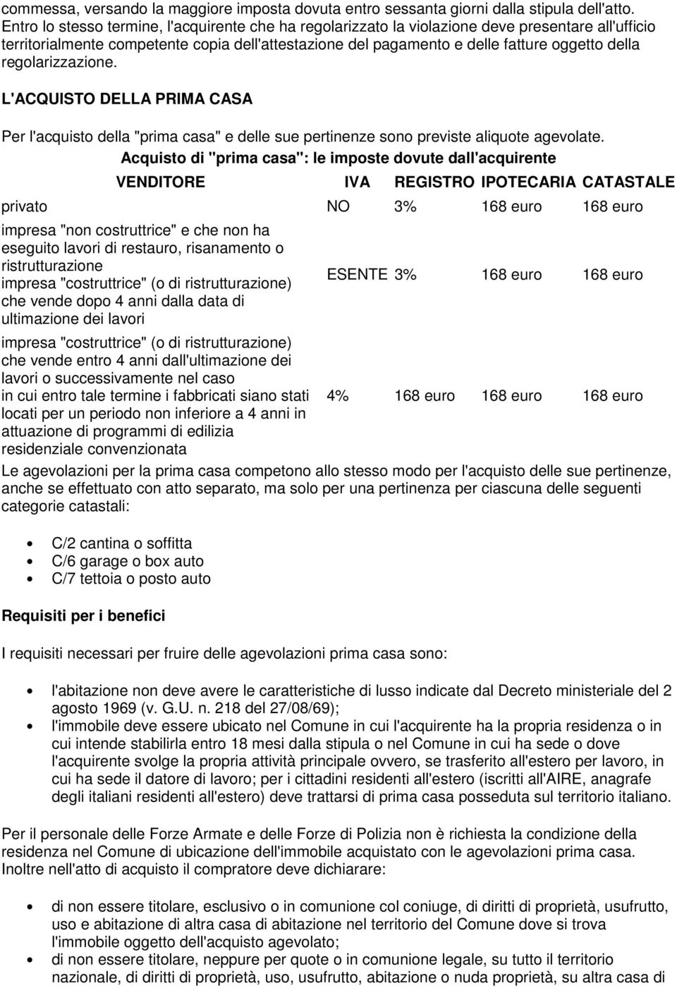 regolarizzazione. L'ACQUISTO DELLA PRIMA CASA Per l'acquisto della "prima casa" e delle sue pertinenze sono previste aliquote agevolate.