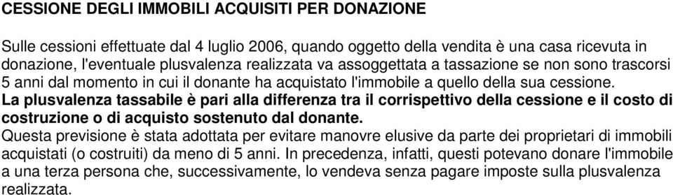 La plusvalenza tassabile è pari alla differenza tra il corrispettivo della cessione e il costo di costruzione o di acquisto sostenuto dal donante.