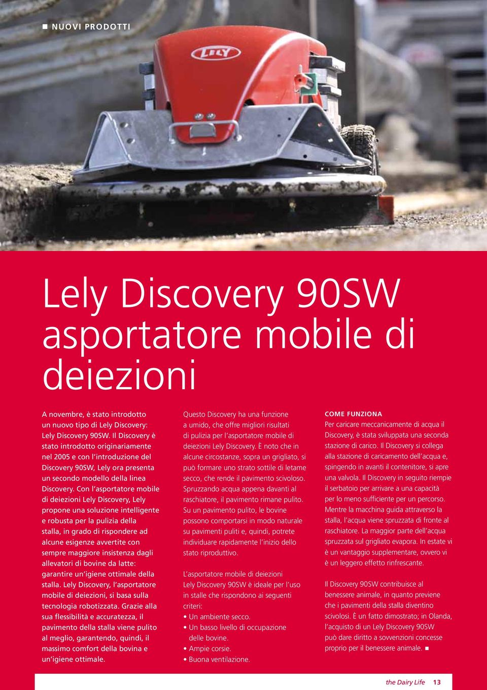 Con l asportatore mobile di deiezioni Lely Discovery, Lely propone una soluzione intelligente e robusta per la pulizia della stalla, in grado di rispondere ad alcune esigenze avvertite con sempre