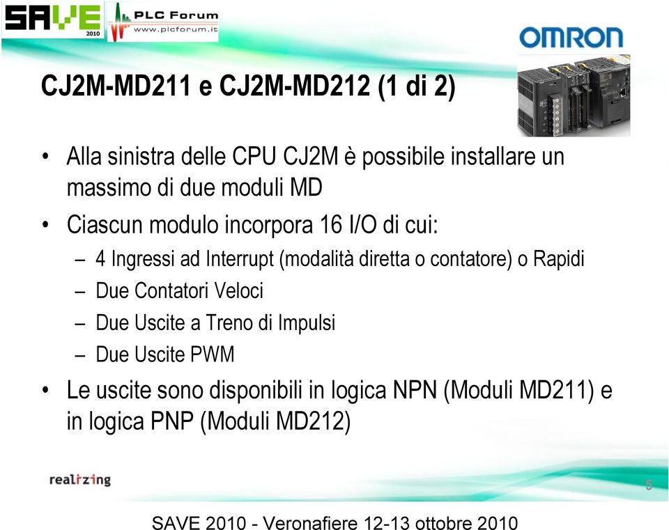 contatore) o Rapidi Due Contatori Veloci Due Uscite a Treno di Impulsi Due Uscite PWM Le uscite sono