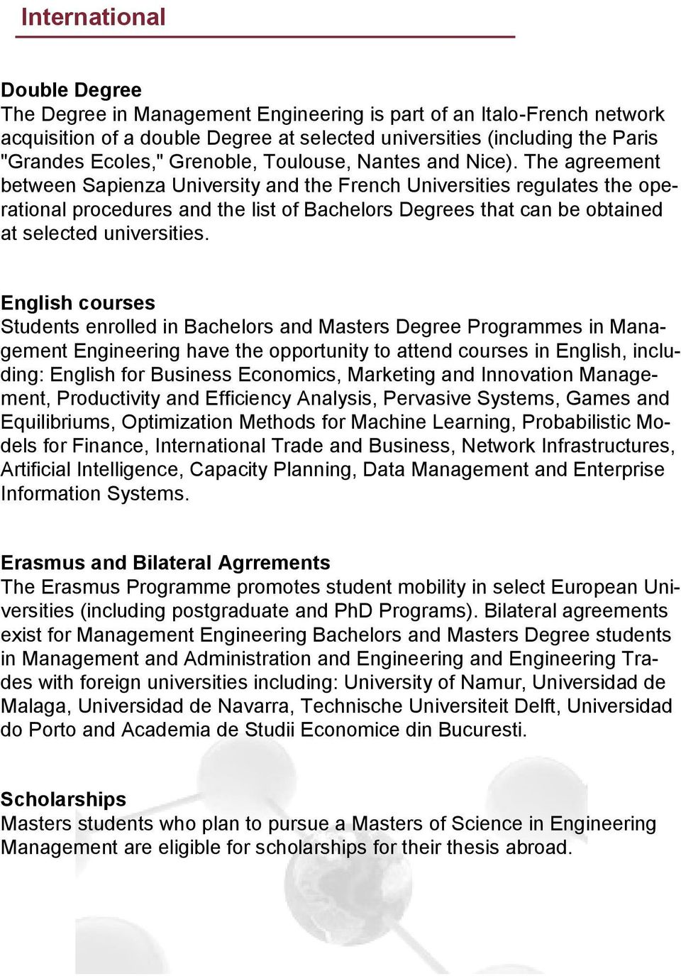 The agreement between Sapienza University and the French Universities regulates the operational procedures and the list of Bachelors Degrees that can be obtained at selected universities.