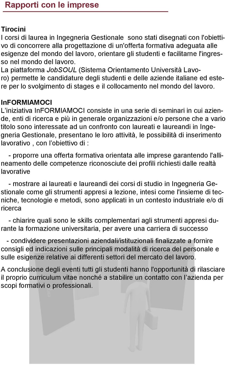 La piattaforma JobSOUL (Sistema Orientamento Università Lavoro) permette le candidature degli studenti e delle aziende italiane ed estere per lo svolgimento di stages e il collocamento nel mondo del