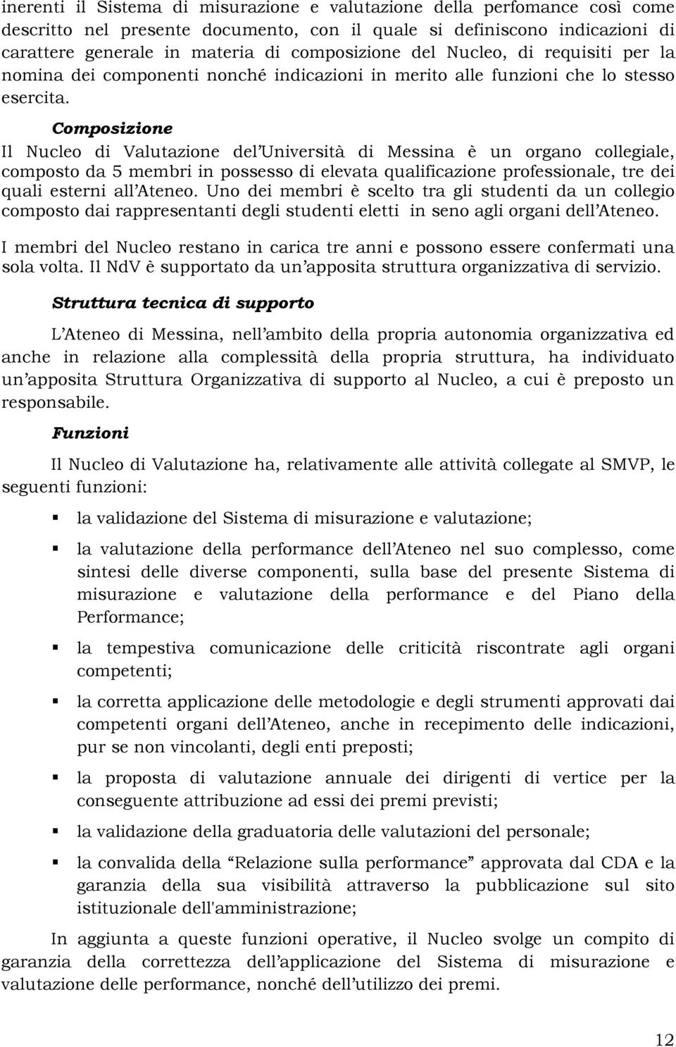 Composizione Il Nucleo di Valutazione del Università di Messina è un organo collegiale, composto da 5 membri in possesso di elevata qualificazione professionale, tre dei quali esterni all Ateneo.