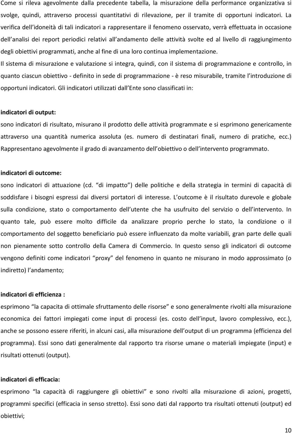 La verifica dell idoneità di tali indicatori a rappresentare il fenomeno osservato, verrà effettuata in occasione dell analisi dei report periodici relativi all andamento delle attività svolte ed al