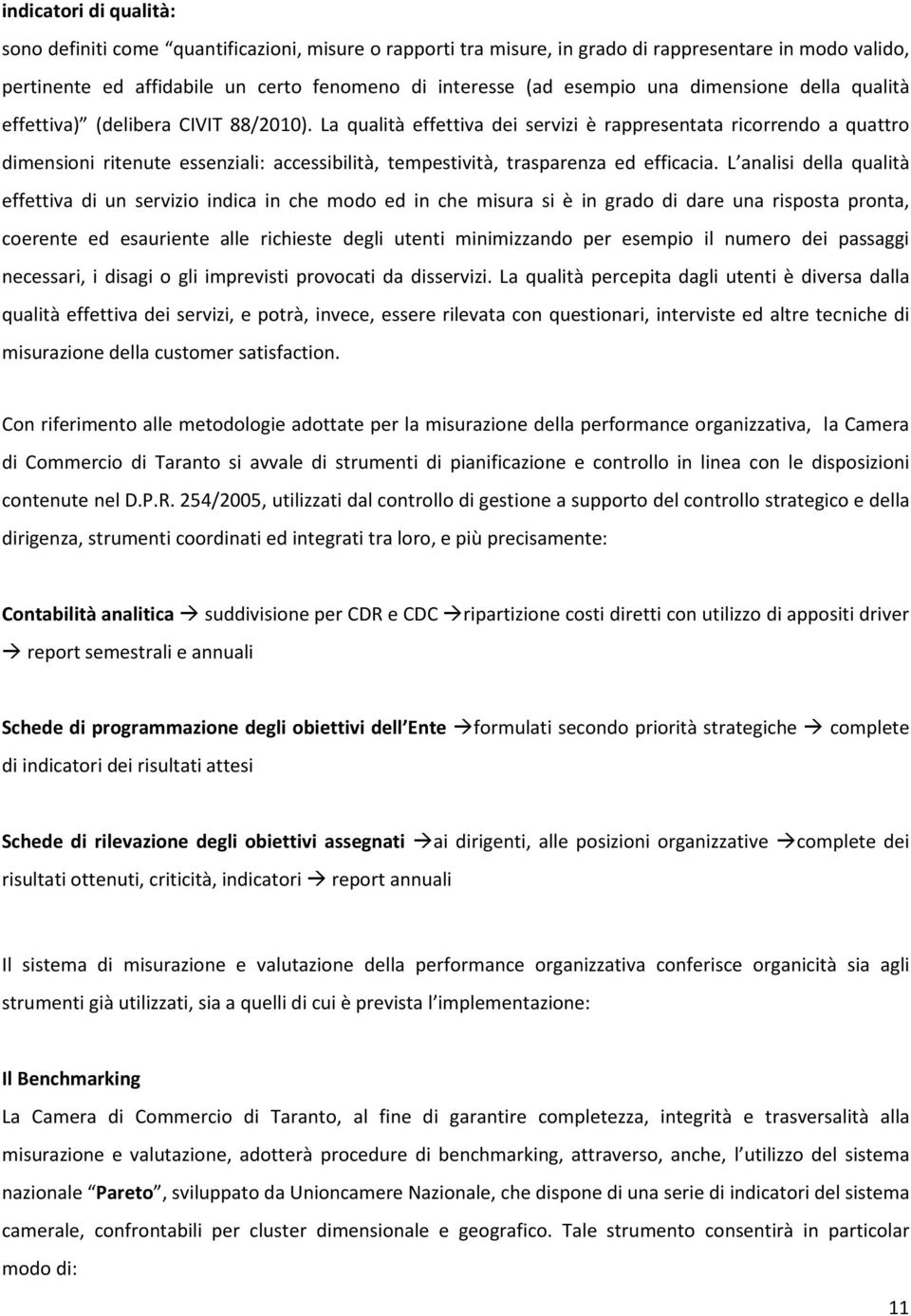 La qualità effettiva dei servizi è rappresentata ricorrendo a quattro dimensioni ritenute essenziali: accessibilità, tempestività, trasparenza ed efficacia.