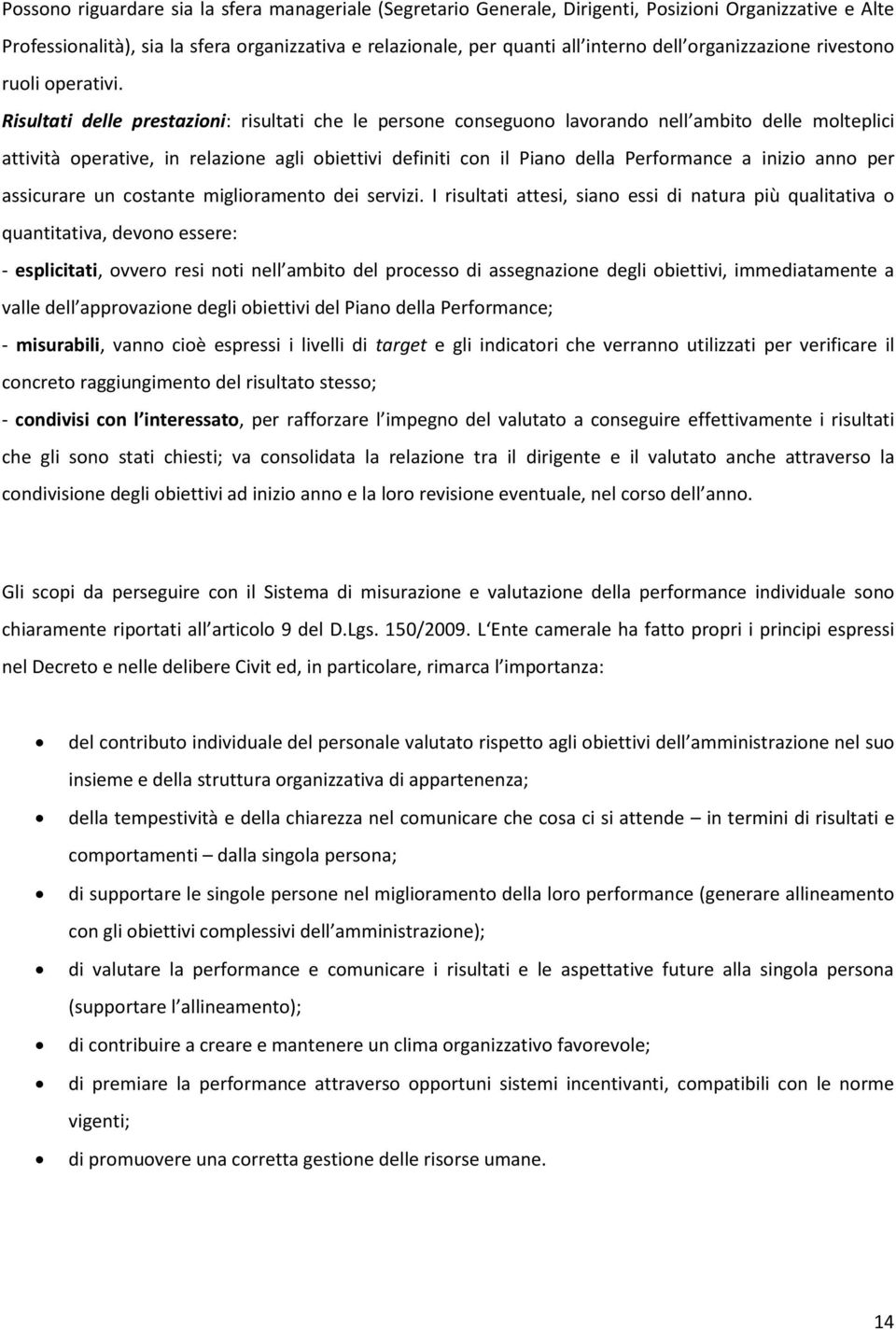 Risultati delle prestazioni: risultati che le persone conseguono lavorando nell ambito delle molteplici attività operative, in relazione agli obiettivi definiti con il Piano della Performance a