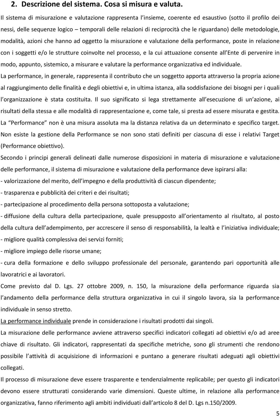 delle metodologie, modalità, azioni che hanno ad oggetto la misurazione e valutazione della performance, poste in relazione con i soggetti e/o le strutture coinvolte nel processo, e la cui attuazione