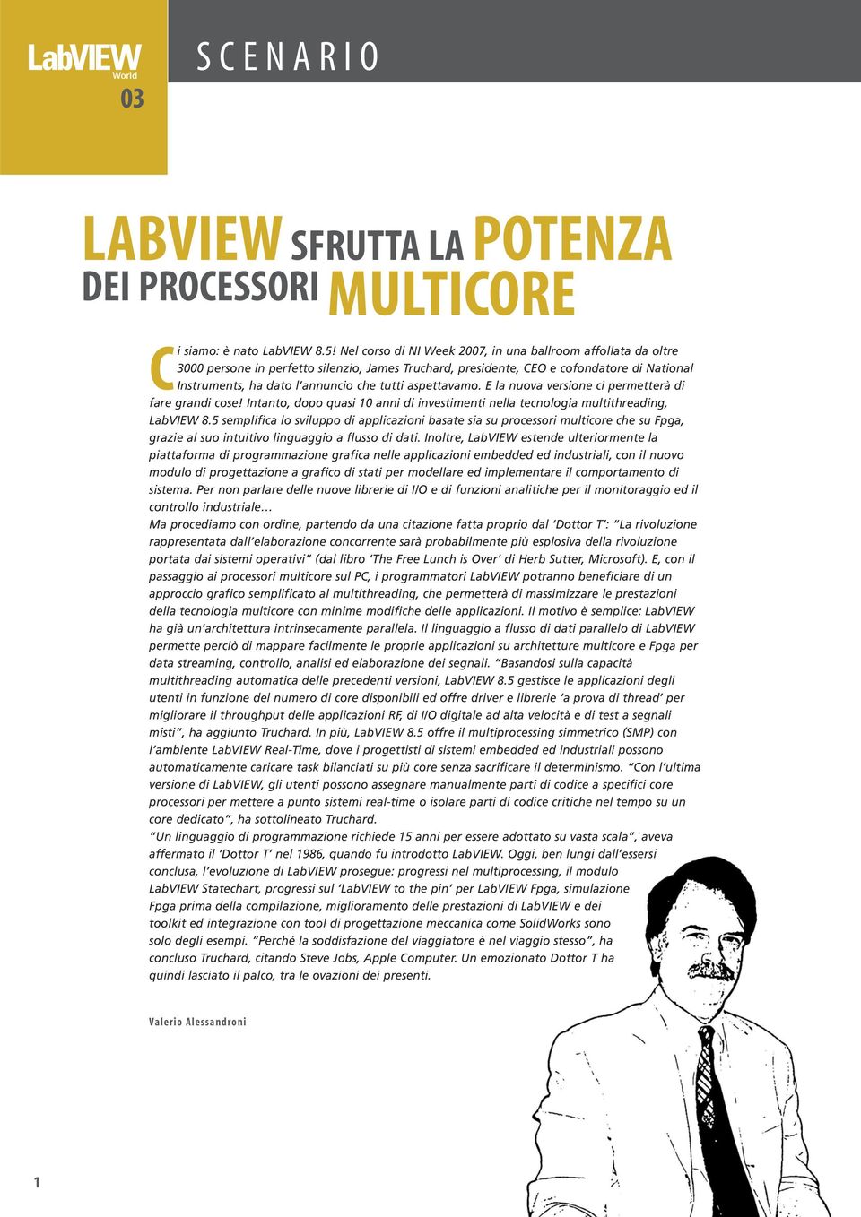 aspettavamo. E la nuova versione ci permetterà di fare grandi cose! Intanto, dopo quasi 10 anni di investimenti nella tecnologia multithreading, LabVIEW 8.