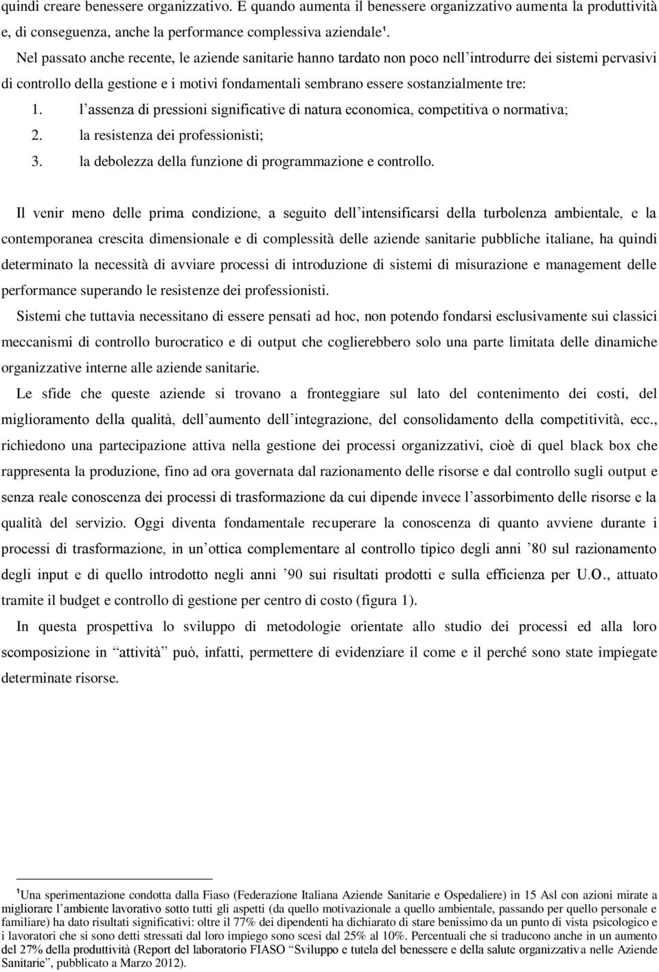 l assenza di pressioni significative di natura economica, competitiva o normativa; 2. la resistenza dei professionisti; 3. la debolezza della funzione di programmazione e controllo.