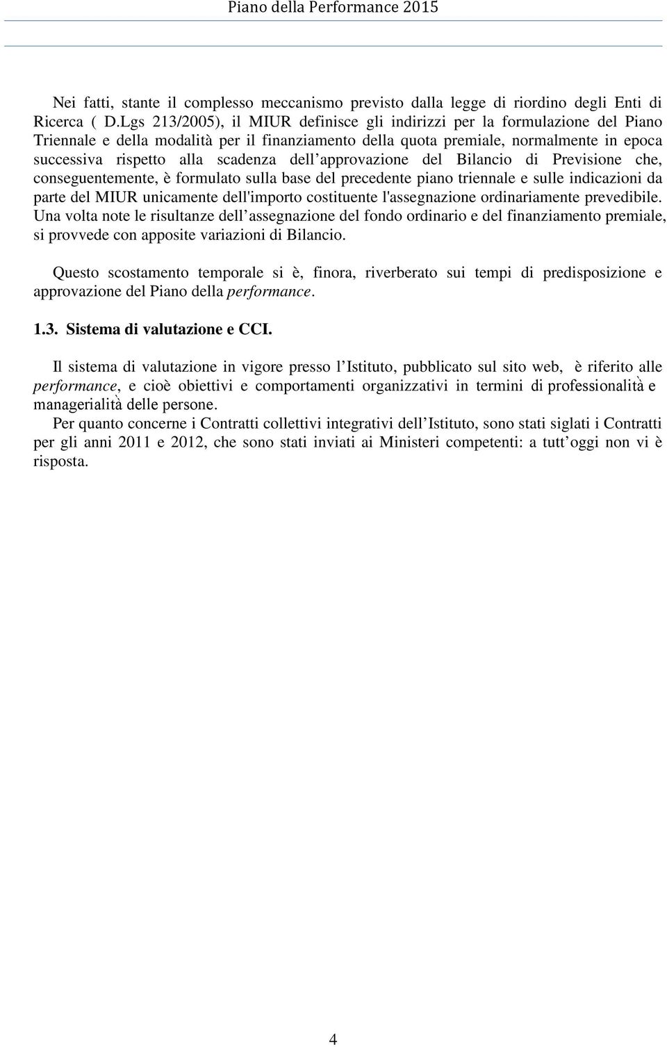 scadenza dell approvazione del Bilancio di Previsione che, conseguentemente, è formulato sulla base del precedente piano triennale e sulle indicazioni da parte del MIUR unicamente dell'importo