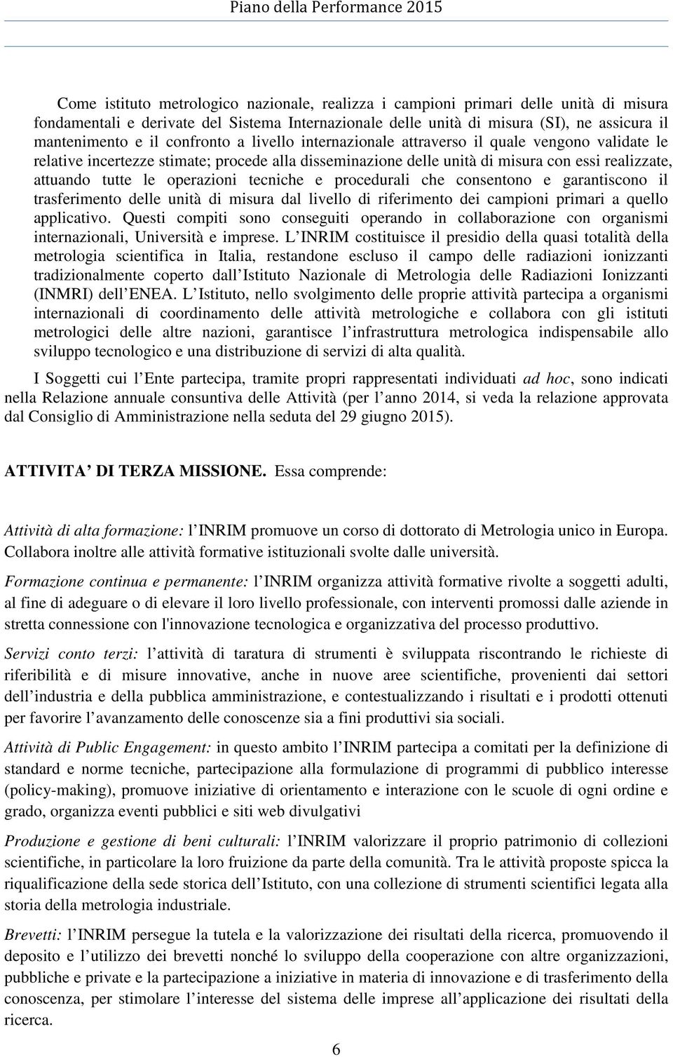 operazioni tecniche e procedurali che consentono e garantiscono il trasferimento delle unità di misura dal livello di riferimento dei campioni primari a quello applicativo.