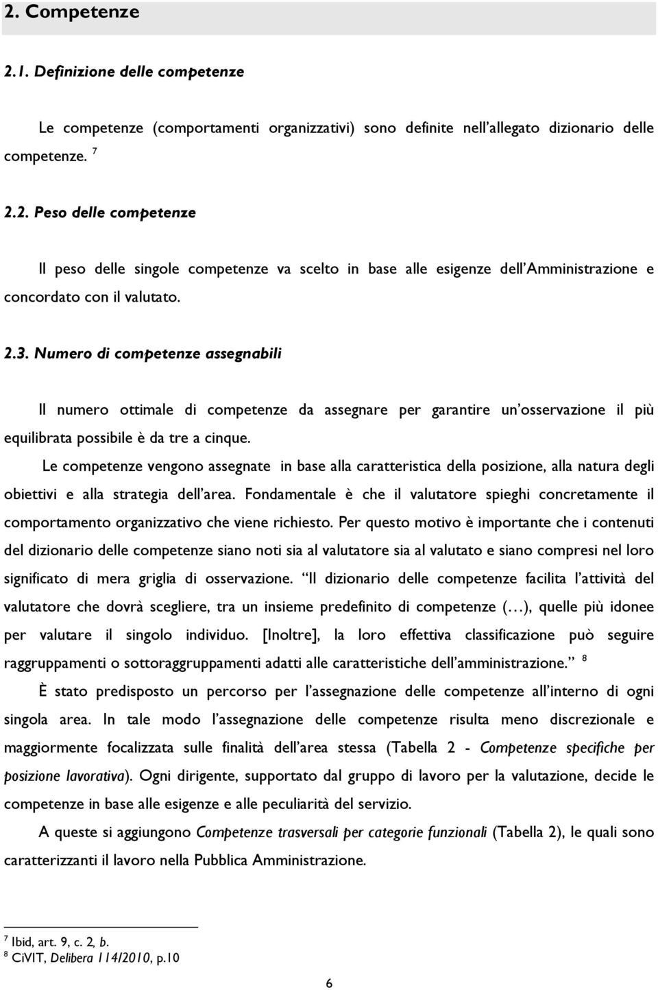 Le competenze vengono assegnate in base alla caratteristica della posizione, alla natura degli obiettivi e alla strategia dell area.