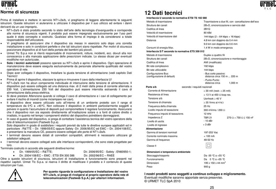 NT1+2a/b è stato prodotto secondo lo stato dell arte della tecnologia d avanguardia e corrisponde alle norme di sicurezza vigenti.