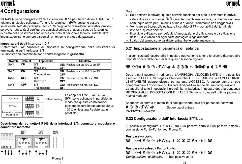 Le funzioni con richiesta della password sono accessibili solo al personale tecnico. Tutte le altre impostazioni sono sempre disponibili e non sono protette da password.