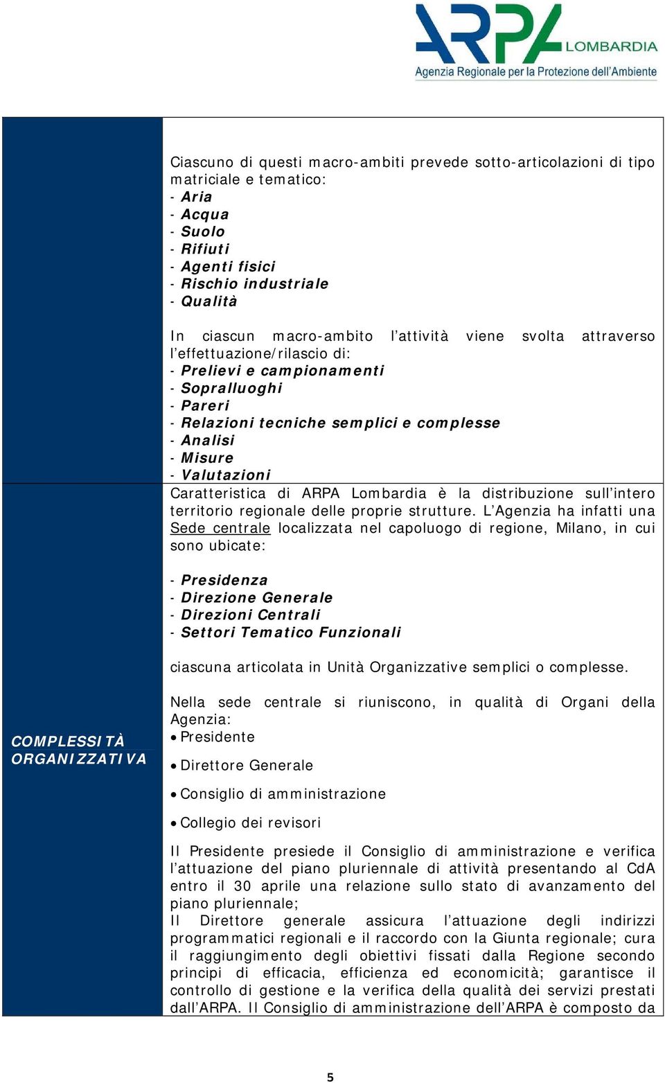 Caratteristica di ARPA Lombardia è la distribuzione sull intero territorio regionale delle proprie strutture.