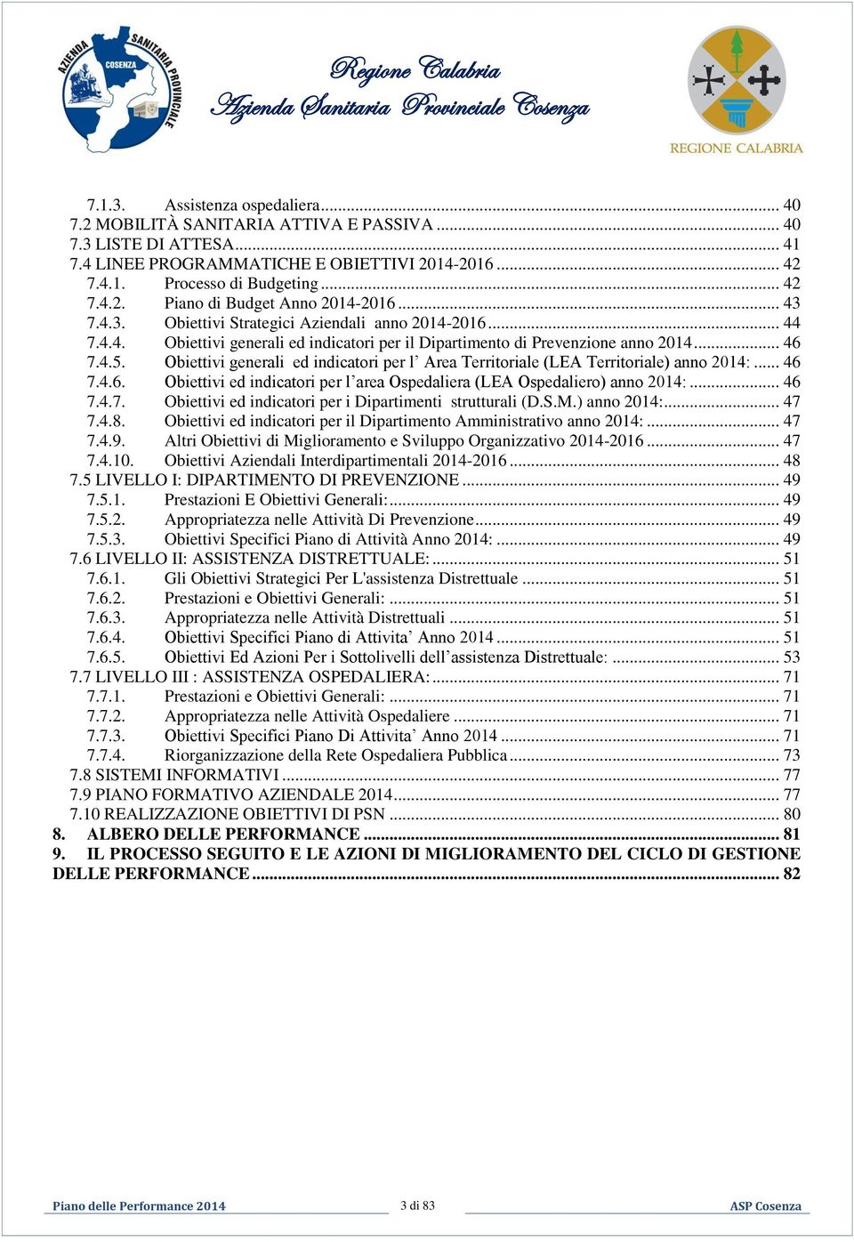 Obiettivi generali ed indicatori per l Area Territoriale (LEA Territoriale) anno 2014:... 46 7.4.6. Obiettivi ed indicatori per l area Ospedaliera (LEA Ospedaliero) anno 2014:... 46 7.4.7. Obiettivi ed indicatori per i Dipartimenti strutturali (D.