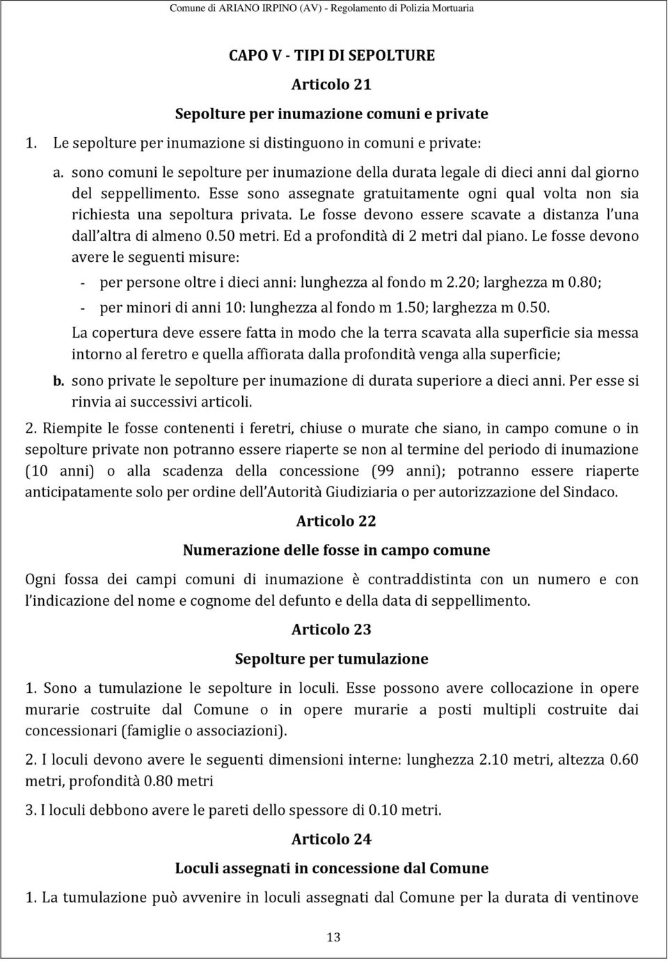 Le fosse devono essere scavate a distanza l una dall altra di almeno 0.50 metri. Ed a profondità di 2 metri dal piano.