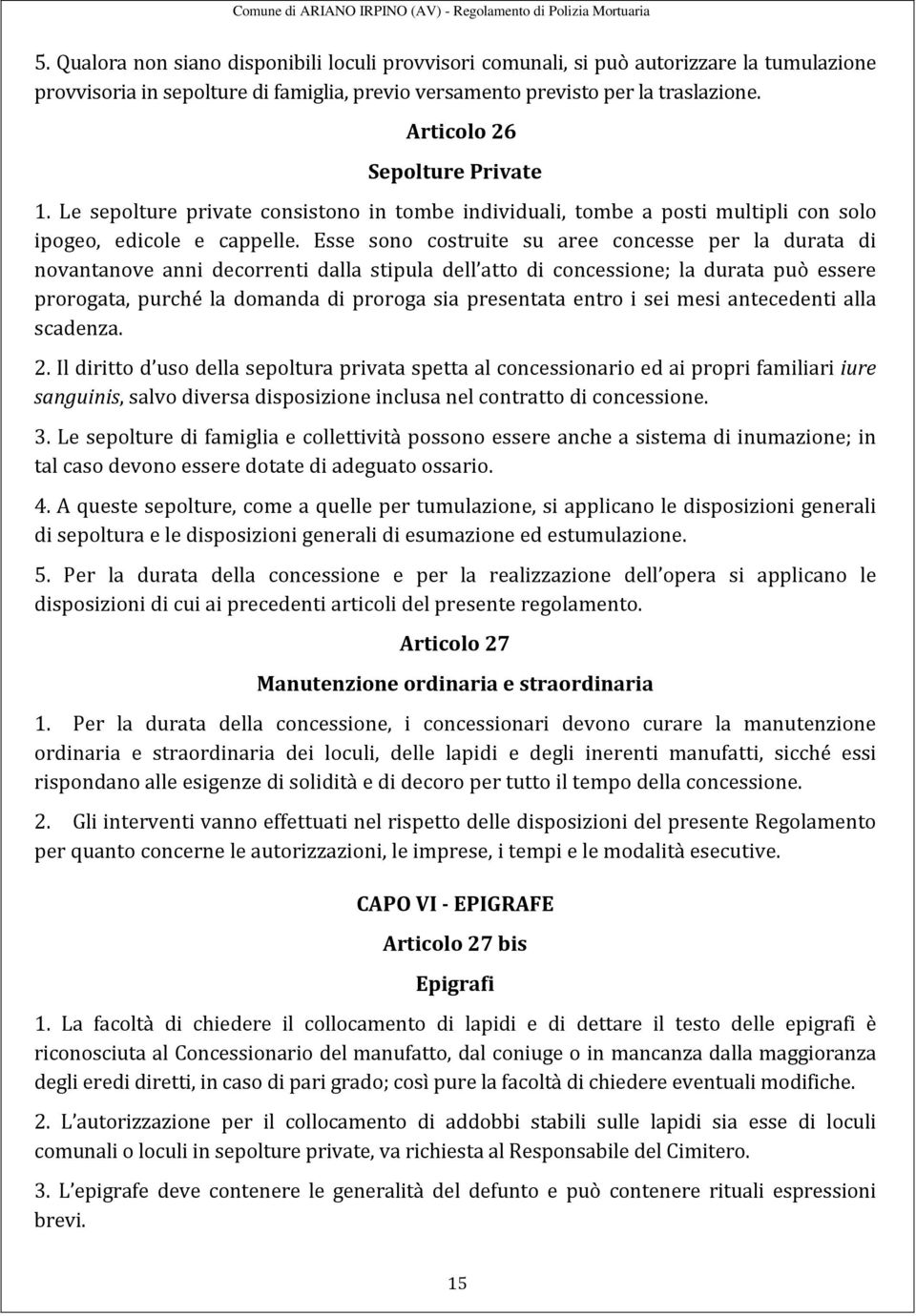 Esse sono costruite su aree concesse per la durata di novantanove anni decorrenti dalla stipula dell atto di concessione; la durata può essere prorogata, purché la domanda di proroga sia presentata