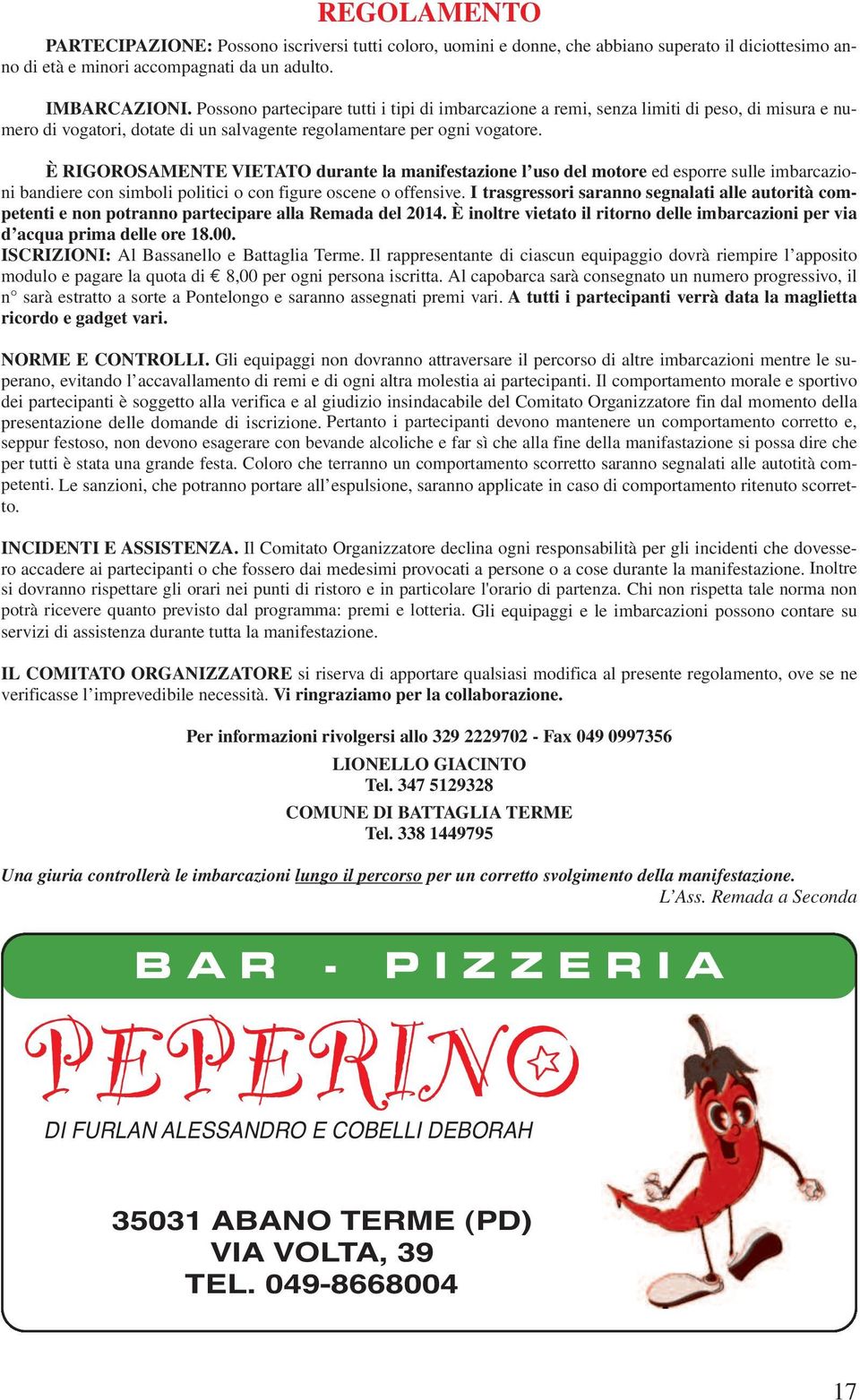 È RIGOROSAMENTE VIETATO durante la manifestazione l uso del motore ed esporre sulle imbarcazioni bandiere con simboli politici o con figure oscene o offensive.