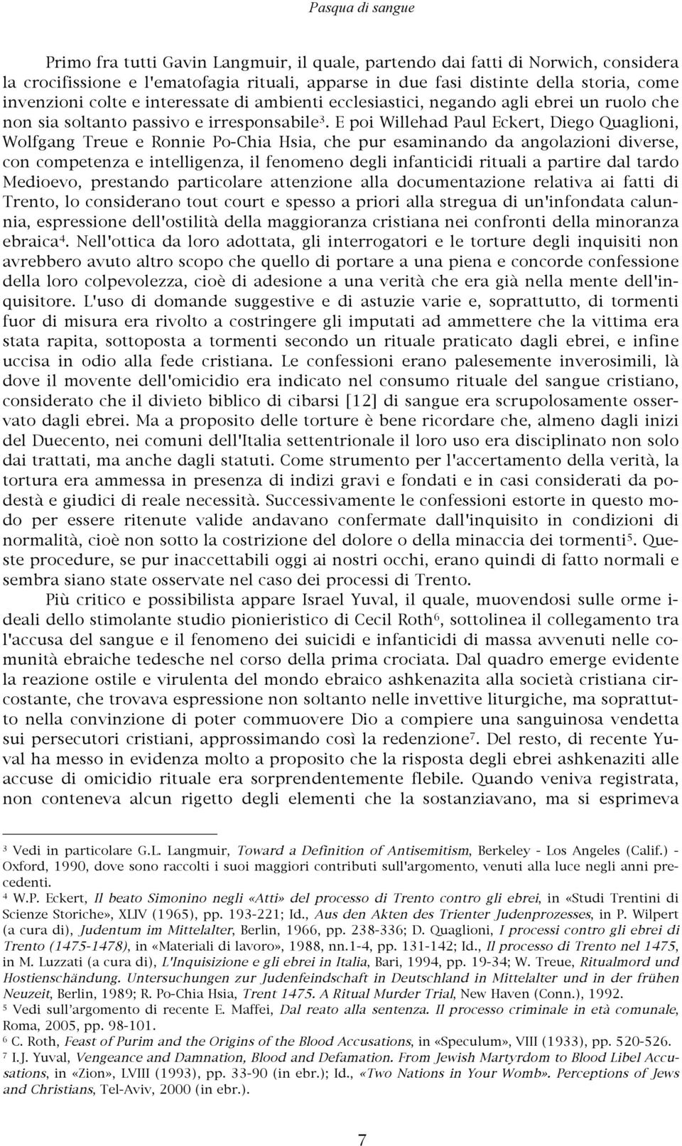 E poi Willehad Paul Eckert, Diego Quaglioni, Wolfgang Treue e Ronnie Po-Chia Hsia, che pur esaminando da angolazioni diverse, con competenza e intelligenza, il fenomeno degli infanticidi rituali a