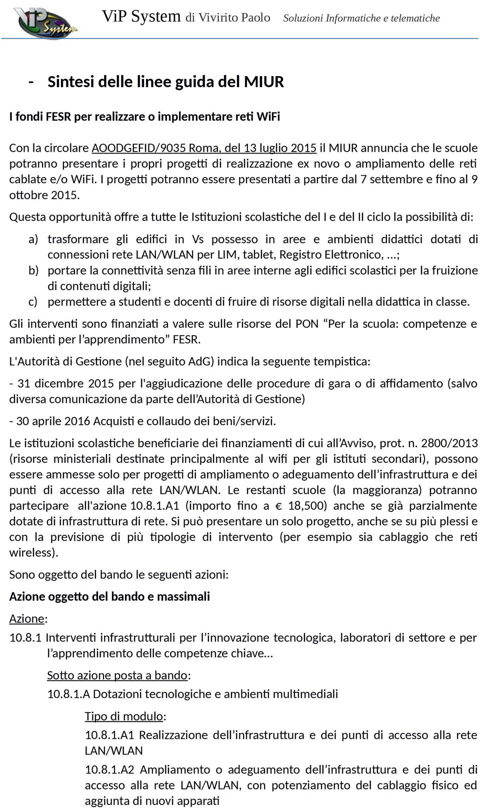 Questa opportunità offre a tutte le Istituzioni scolastiche del I e del II ciclo la possibilità di: a) trasformare gli edifici in Vs possesso in aree e ambienti didattici dotati di connessioni rete