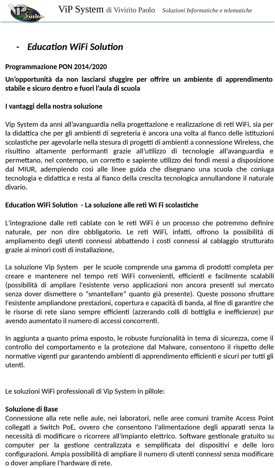 istituzioni scolastiche per agevolarle nella stesura di progetti di ambienti a connessione Wireless, che risultino altamente performanti grazie all utilizzo di tecnologie all avanguardia e