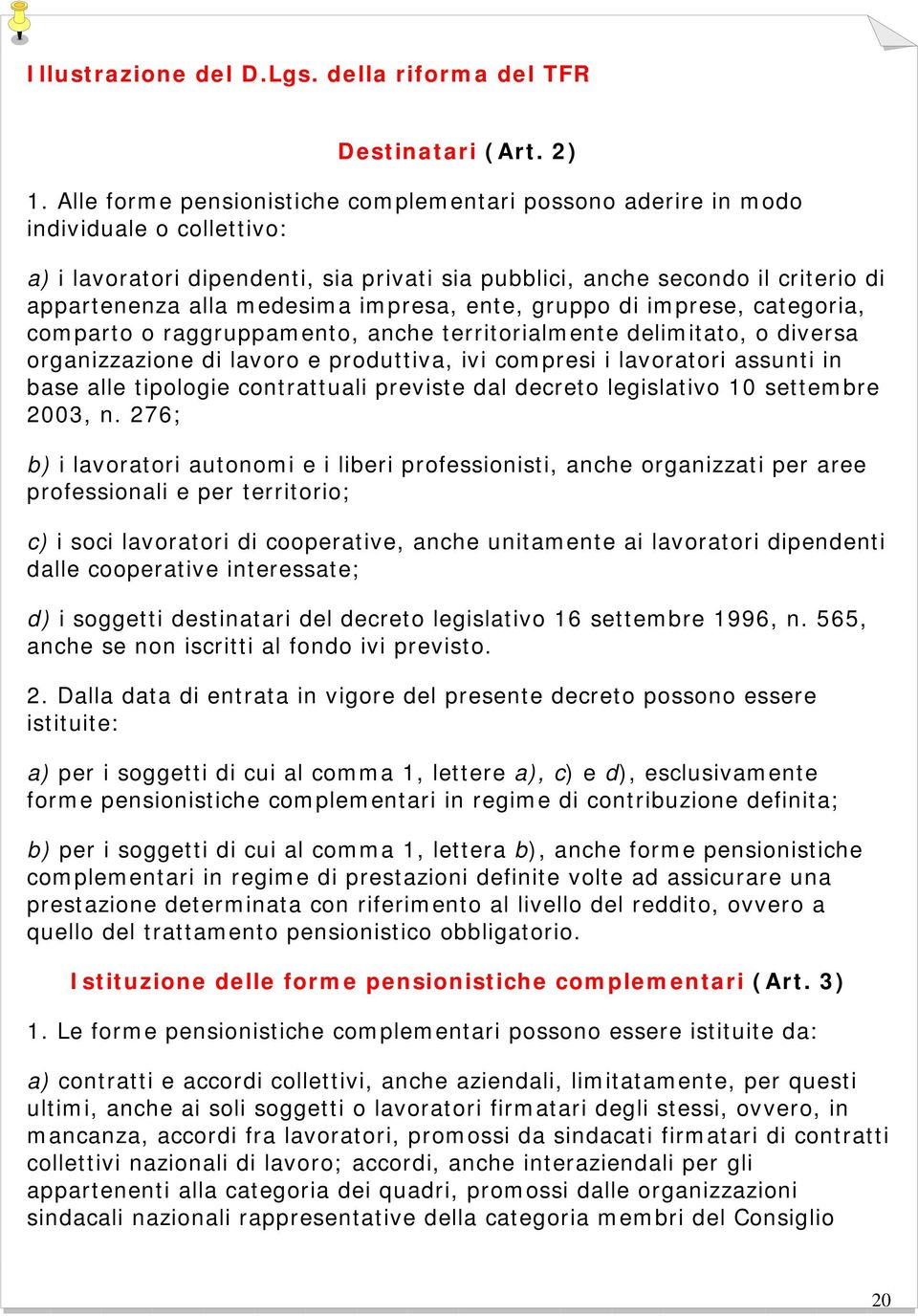 impresa, ente, gruppo di imprese, categoria, comparto o raggruppamento, anche territorialmente delimitato, o diversa organizzazione di lavoro e produttiva, ivi compresi i lavoratori assunti in base