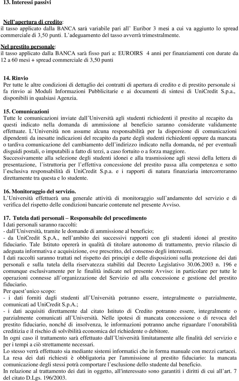 Nel prestito personale: il tasso applicato dalla BANCA sarà fisso pari a: EUROIRS 4 anni per finanziamenti con durate da 12 a 60 mesi + spread commerciale di 3,50 punti 14.