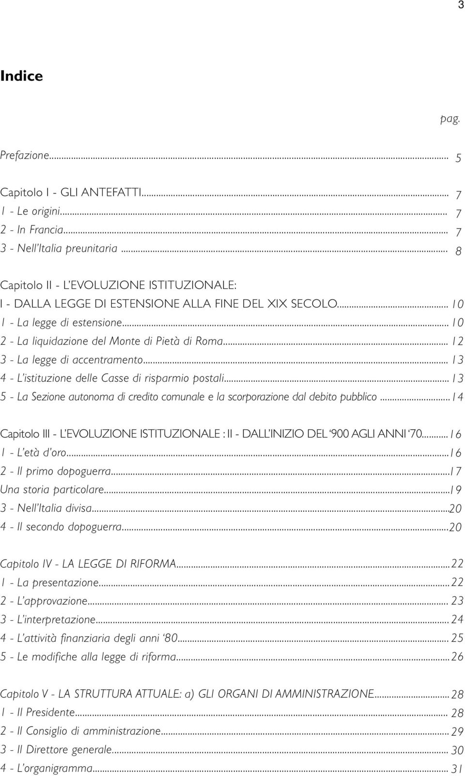 .. 12 3 - La legge di accentramento... 13 4 - L istituzione delle Casse di risparmio postali... 13 5 - La Sezione autonoma di credito comunale e la scorporazione dal debito pubblico.