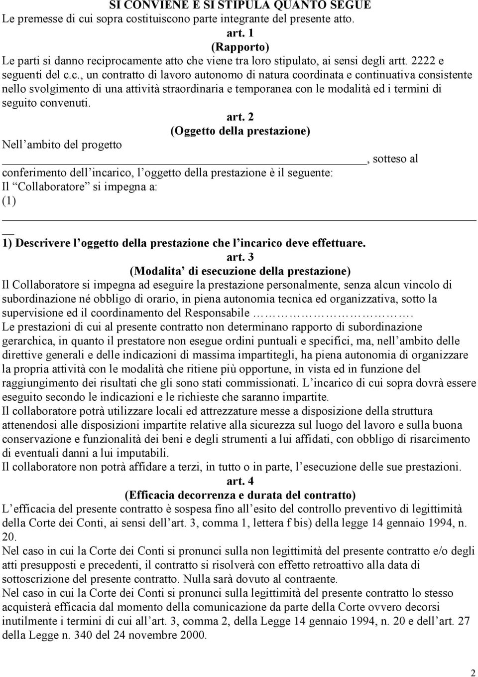 procamente atto che viene tra loro stipulato, ai sensi degli artt. 2222 e seguenti del c.c., un contratto di lavoro autonomo di natura coordinata e continuativa consistente nello svolgimento di una attività straordinaria e temporanea con le modalità ed i termini di seguito convenuti.