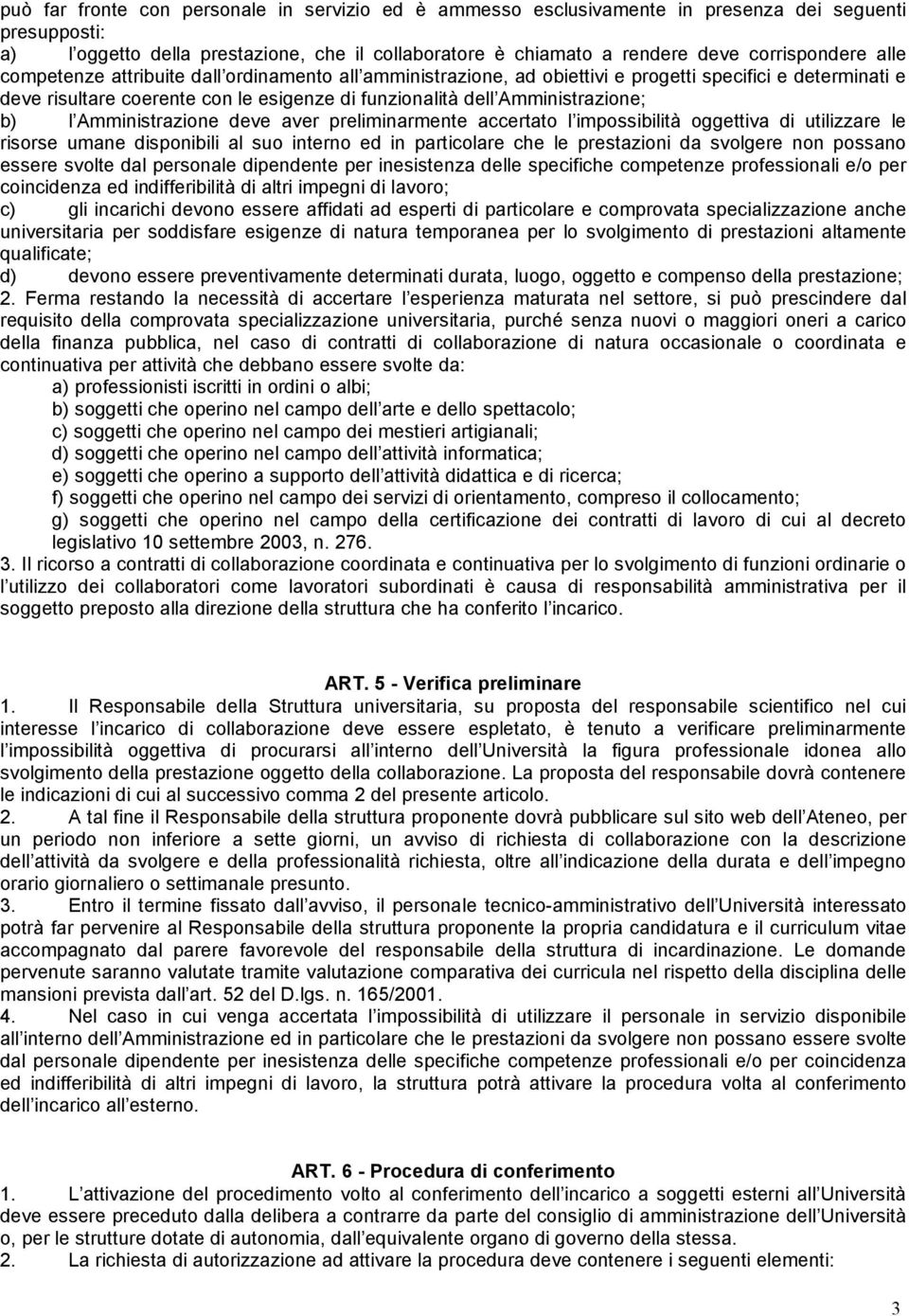 Amministrazione deve aver preliminarmente accertato l impossibilità oggettiva di utilizzare le risorse umane disponibili al suo interno ed in particolare che le prestazioni da svolgere non possano