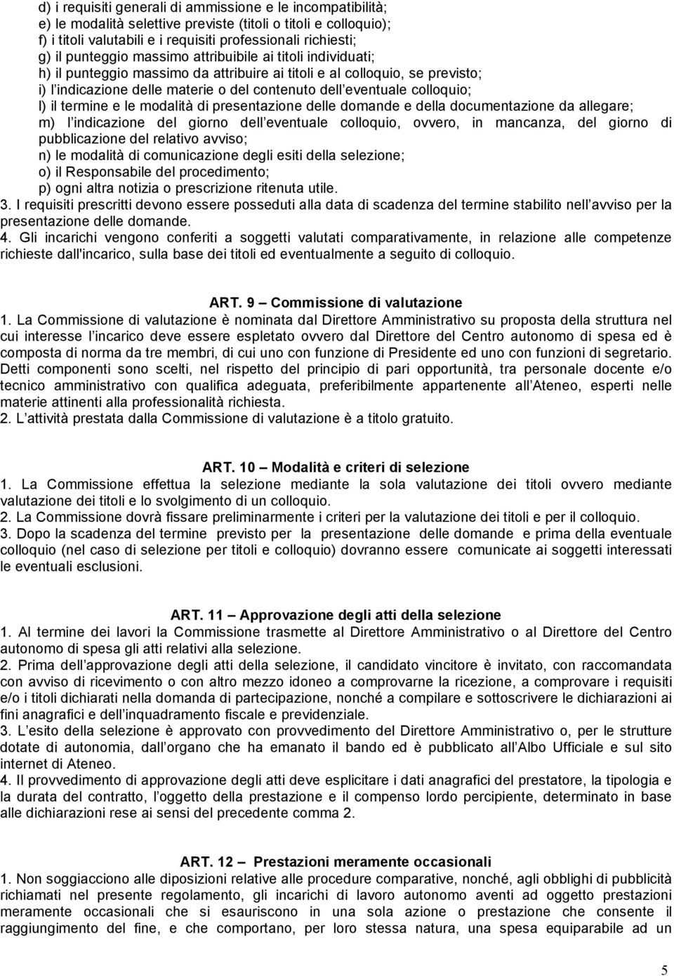 colloquio; l) il termine e le modalità di presentazione delle domande e della documentazione da allegare; m) l indicazione del giorno dell eventuale colloquio, ovvero, in mancanza, del giorno di