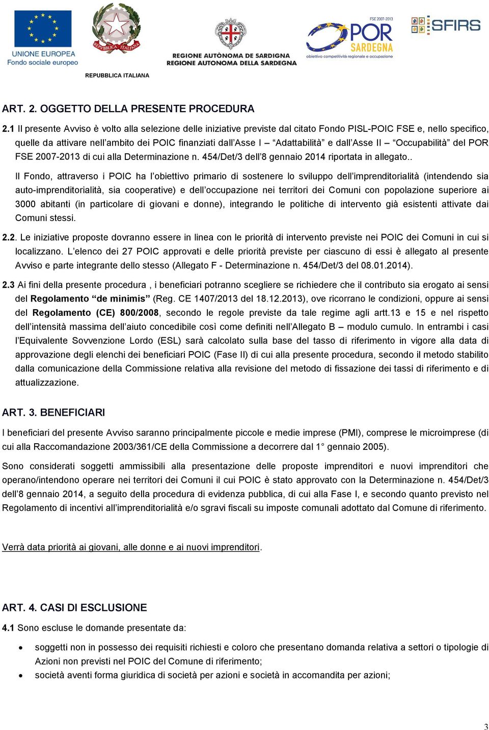 dall Asse II Occupabilità del POR FSE 2007-2013 di cui alla Determinazione n. 454/Det/3 dell 8 gennaio 2014 riportata in allegato.