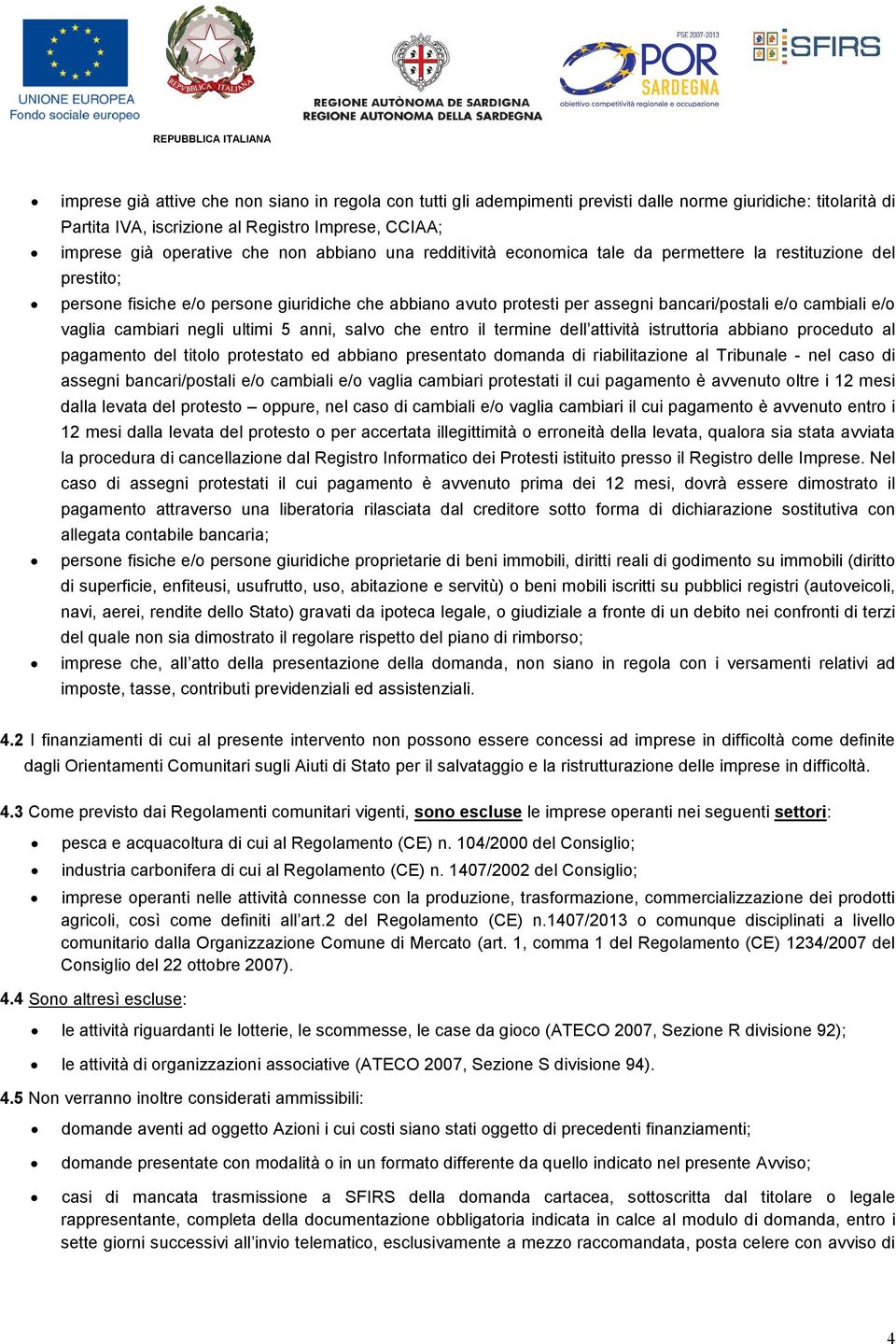 vaglia cambiari negli ultimi 5 anni, salvo che entro il termine dell attività istruttoria abbiano proceduto al pagamento del titolo protestato ed abbiano presentato domanda di riabilitazione al