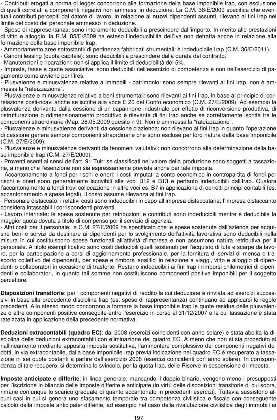 - Spese di rappresentanza: sono interamente deducibili a prescindere dall importo. In merito alle prestazioni di vitto e alloggio, la R.M.