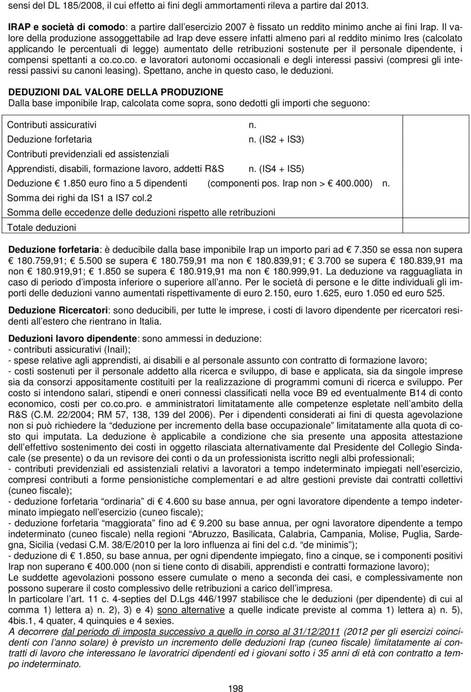 personale dipendente, i compensi spettanti a co.co.co. e lavoratori autonomi occasionali e degli interessi passivi (compresi gli interessi passivi su canoni leasing).