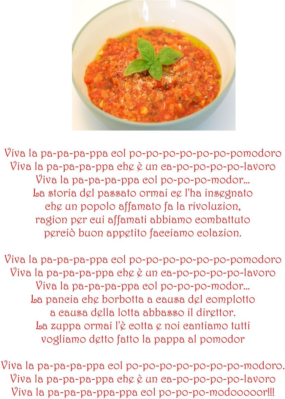 Viva la pa-pa-pa-ppa col po-po-po-po-po-po-pomodoro Viva la pa-pa-pa-ppa che è un ca-po-po-po-po-lavoro Viva la pa-pa-pa-ppa col po-po-po-modor La pancia che borbotta a causa del complotto a causa