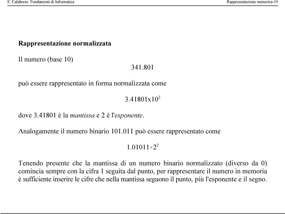 Analogamente il numero binario 101.011 può essere rappresentato come 1.