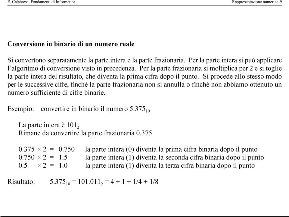 Per la parte frazionaria si moltiplica per 2 e si toglie la parte intera del risultato, che diventa la prima cifra dopo il punto.