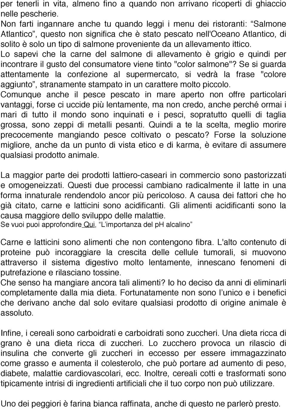 un allevamento ittico. Lo sapevi che la carne del salmone di allevamento è grigio e quindi per incontrare il gusto del consumatore viene tinto "color salmone"?