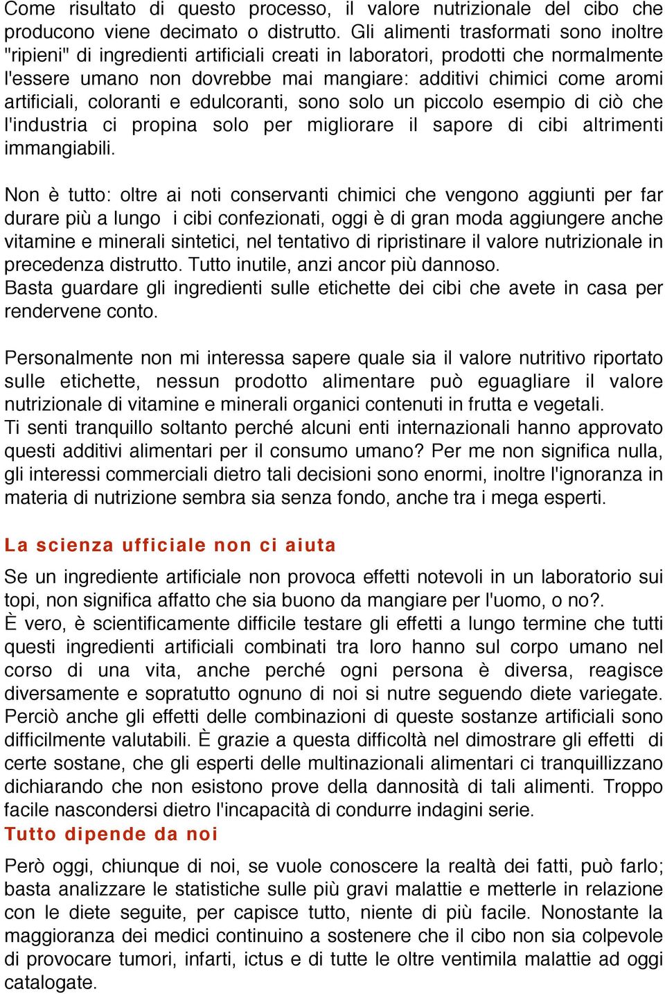 artificiali, coloranti e edulcoranti, sono solo un piccolo esempio di ciò che l'industria ci propina solo per migliorare il sapore di cibi altrimenti immangiabili.